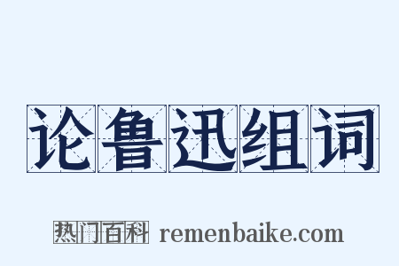 论鲁迅组词是什么意思的图片